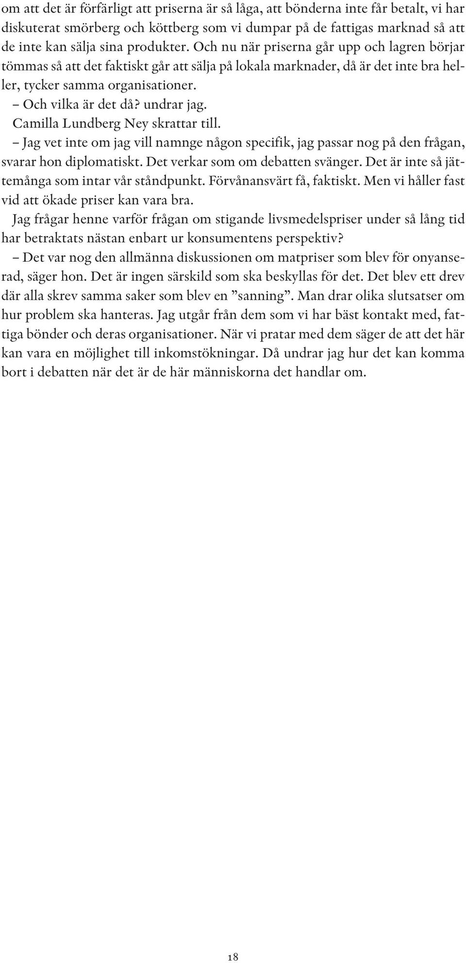 Camilla Lundberg Ney skrattar till. Jag vet inte om jag vill namnge någon specifik, jag passar nog på den frågan, svarar hon diplomatiskt. Det verkar som om debatten svänger.