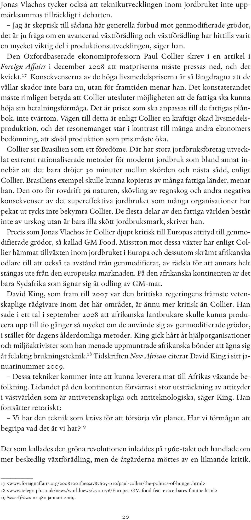 produktionsutvecklingen, säger han. Den Oxfordbaserade ekonomiprofessorn Paul Collier skrev i en artikel i Foreign Affairs i december 2008 att matpriserna måste pressas ned, och det kvickt.