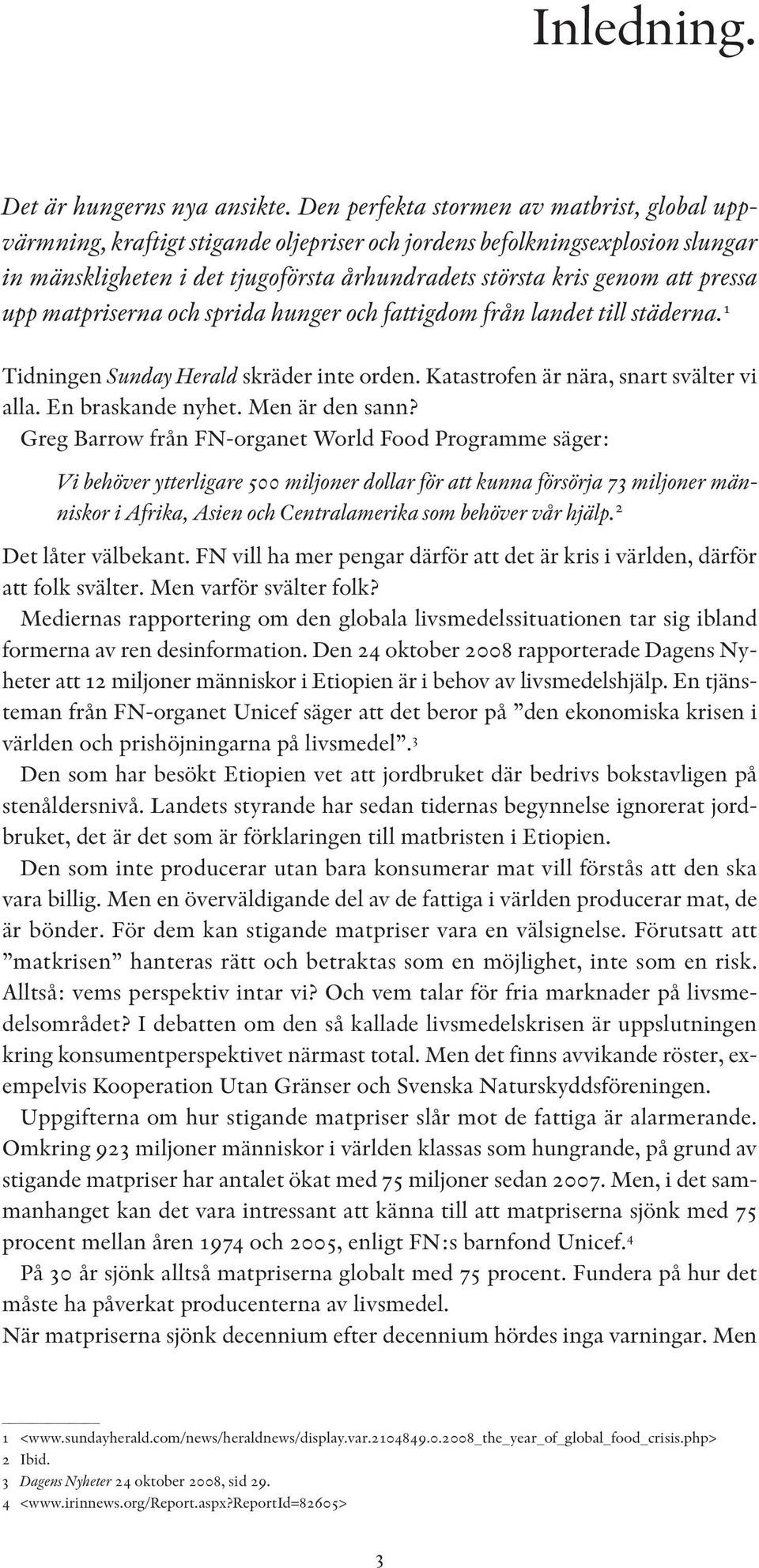 pressa upp matpriserna och sprida hunger och fattigdom från landet till städerna. 1 Tidningen Sunday Herald skräder inte orden. Katastrofen är nära, snart svälter vi alla. En braskande nyhet.