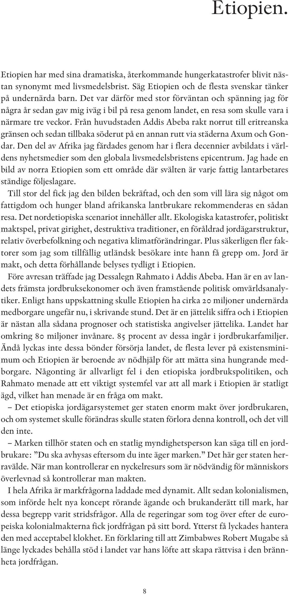 Från huvudstaden Addis Abeba rakt norrut till eritreanska gränsen och sedan tillbaka söderut på en annan rutt via städerna Axum och Gondar.