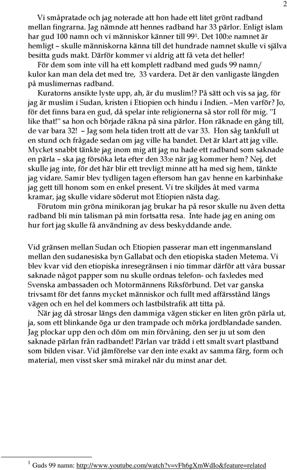 För dem som inte vill ha ett komplett radband med guds 99 namn/ kulor kan man dela det med tre, 33 vardera. Det är den vanligaste längden på muslimernas radband.