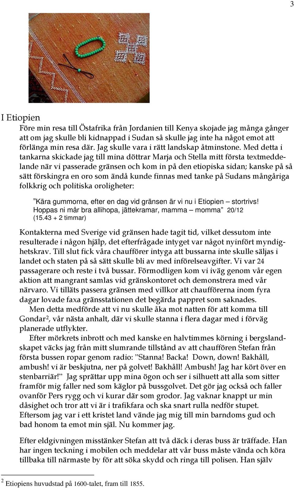 Med detta i tankarna skickade jag till mina döttrar Marja och Stella mitt första textmeddelande när vi passerade gränsen och kom in på den etiopiska sidan; kanske på så sätt förskingra en oro som