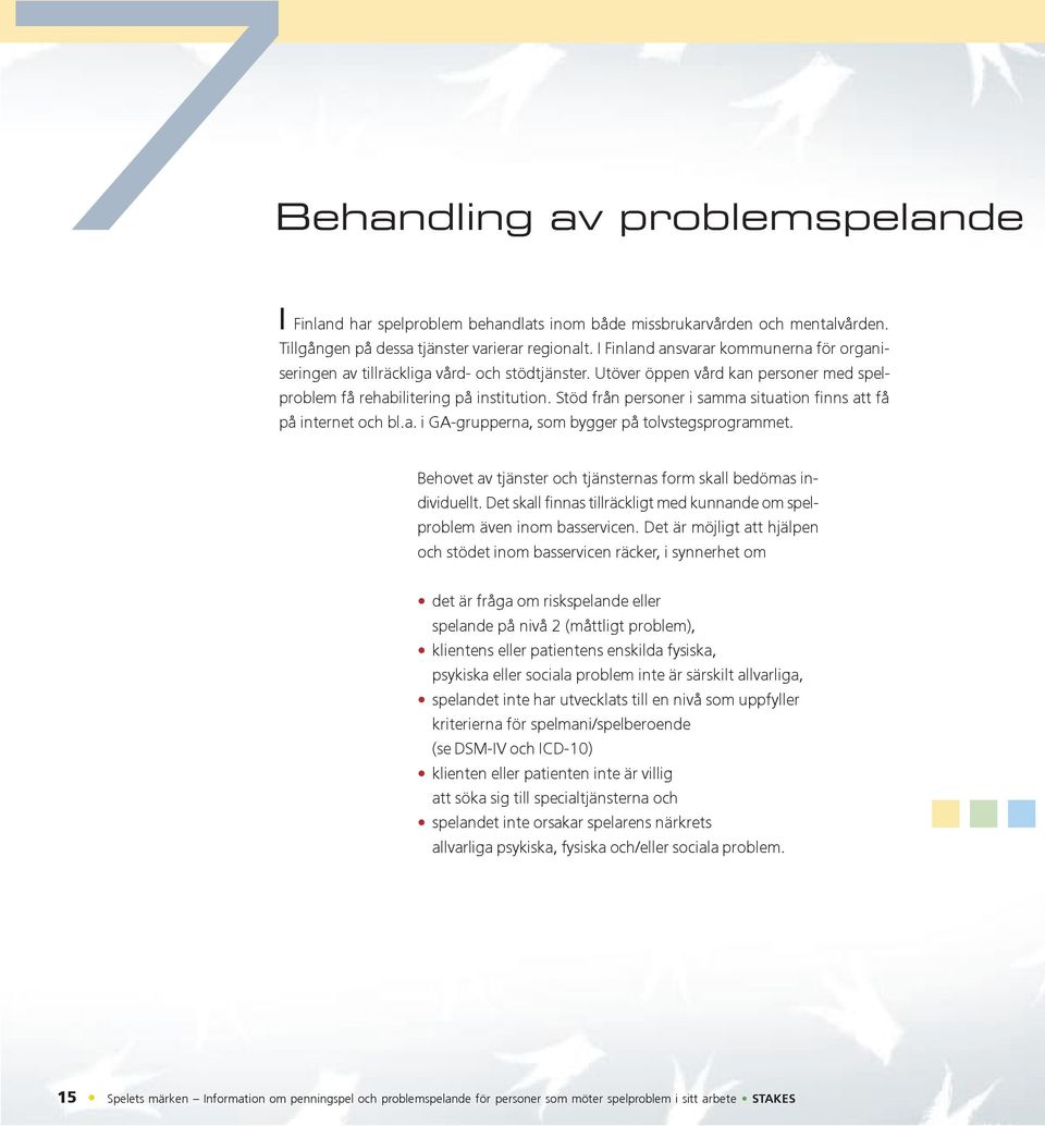 Stöd från personer i samma situation finns att få på internet och bl.a. i GA-grupperna, som bygger på tolvstegsprogrammet. Behovet av tjänster och tjänsternas form skall bedömas individuellt.