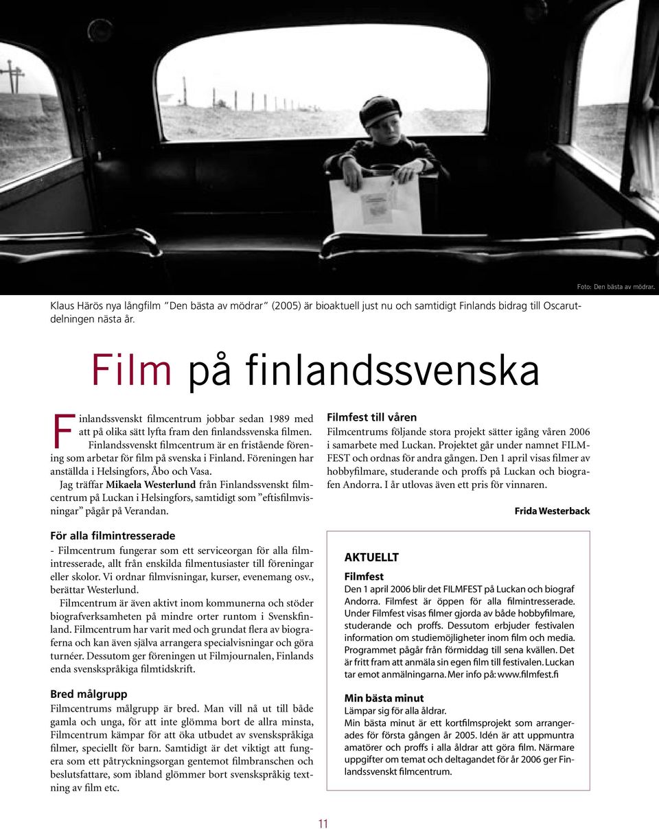 Finlandssvenskt filmcentrum är en fristående förening som arbetar för film på svenska i Finland. Föreningen har anställda i Helsingfors, Åbo och Vasa.