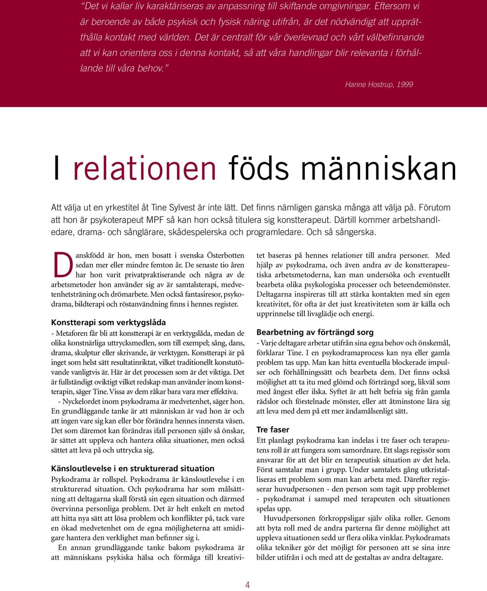 Hanne Hostrup, 1999 I relationen föds människan Att välja ut en yrkestitel åt Tine Sylvest är inte lätt. Det finns nämligen ganska många att välja på.