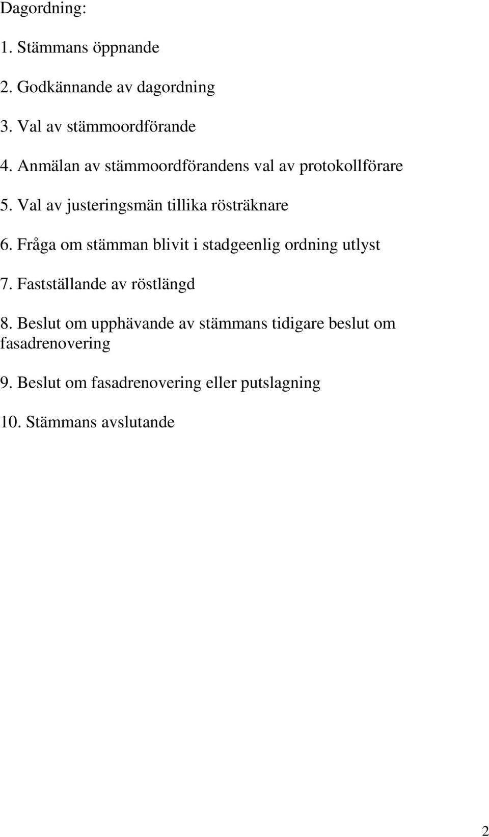 Fråga om stämman blivit i stadgeenlig ordning utlyst 7. Fastställande av röstlängd 8.