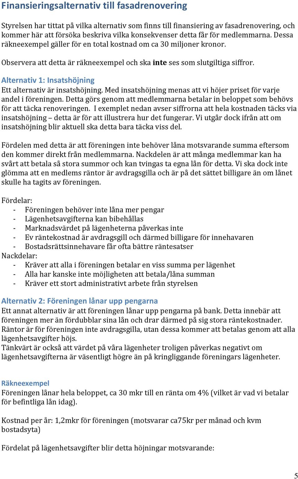 Alternativ 1: Insatshöjning Ett alternativ är insatshöjning. Med insatshöjning menas att vi höjer priset för varje andel i föreningen.