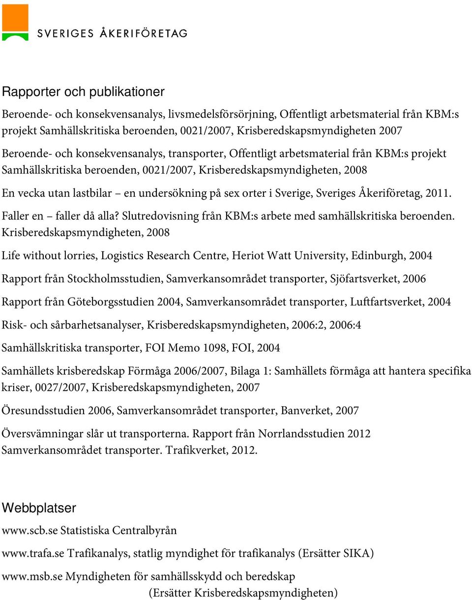 undersökning på sex orter i Sverige, Sveriges Åkeriföretag, 2011. Faller en faller då alla? Slutredovisning från KBM:s arbete med samhällskritiska beroenden.