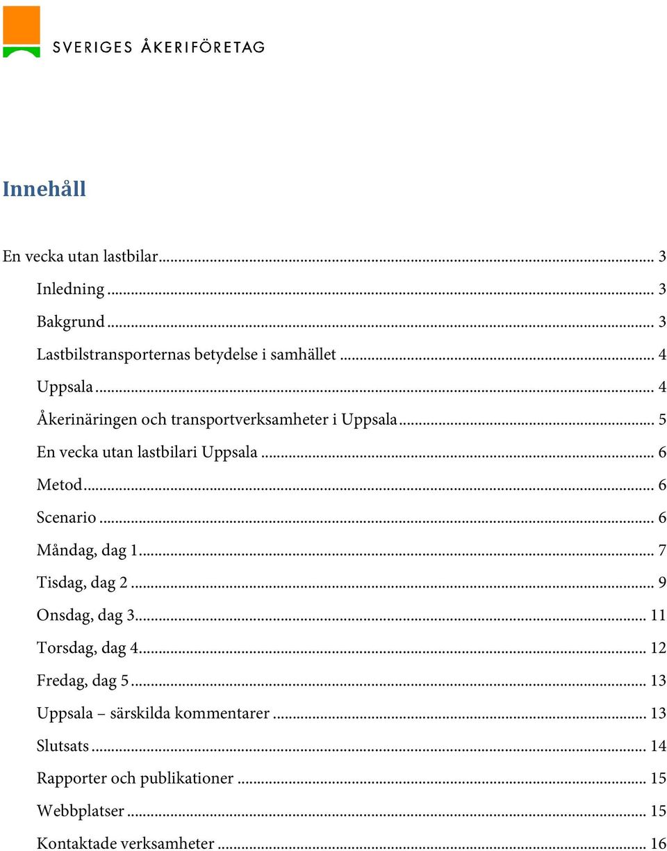 .. 6 Scenario... 6 Måndag, dag 1... 7 Tisdag, dag 2... 9 Onsdag, dag 3... 11 Torsdag, dag 4... 12 Fredag, dag 5.