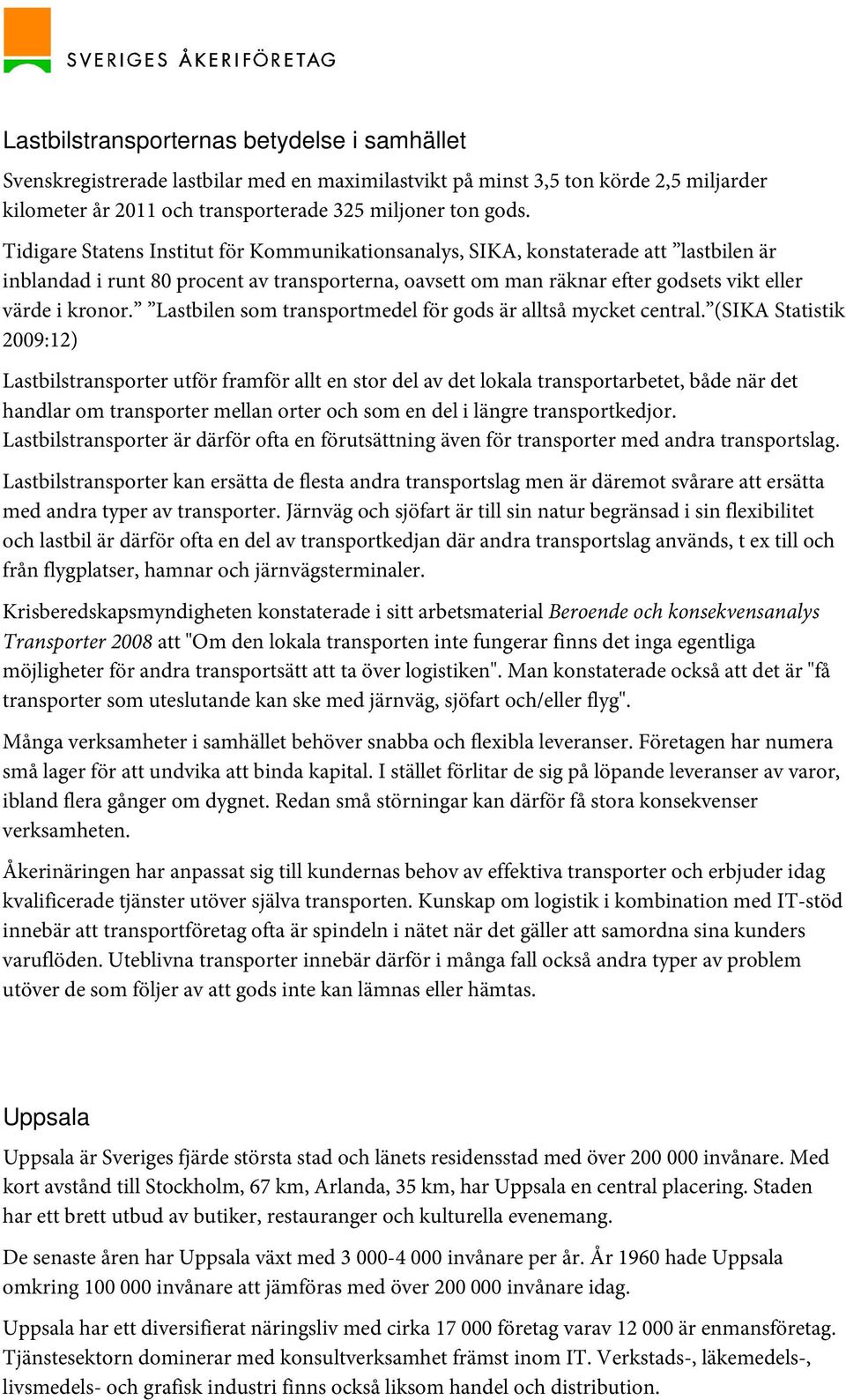 Lastbilen som transportmedel för gods är alltså mycket central.