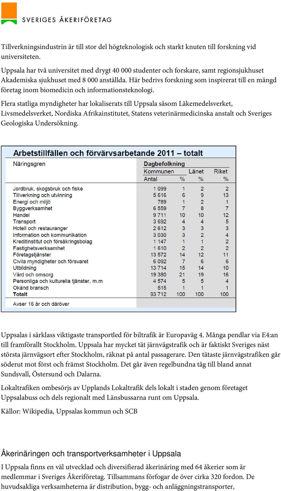 Här bedrivs forskning som inspirerat till en mängd företag inom biomedicin och informationsteknologi.