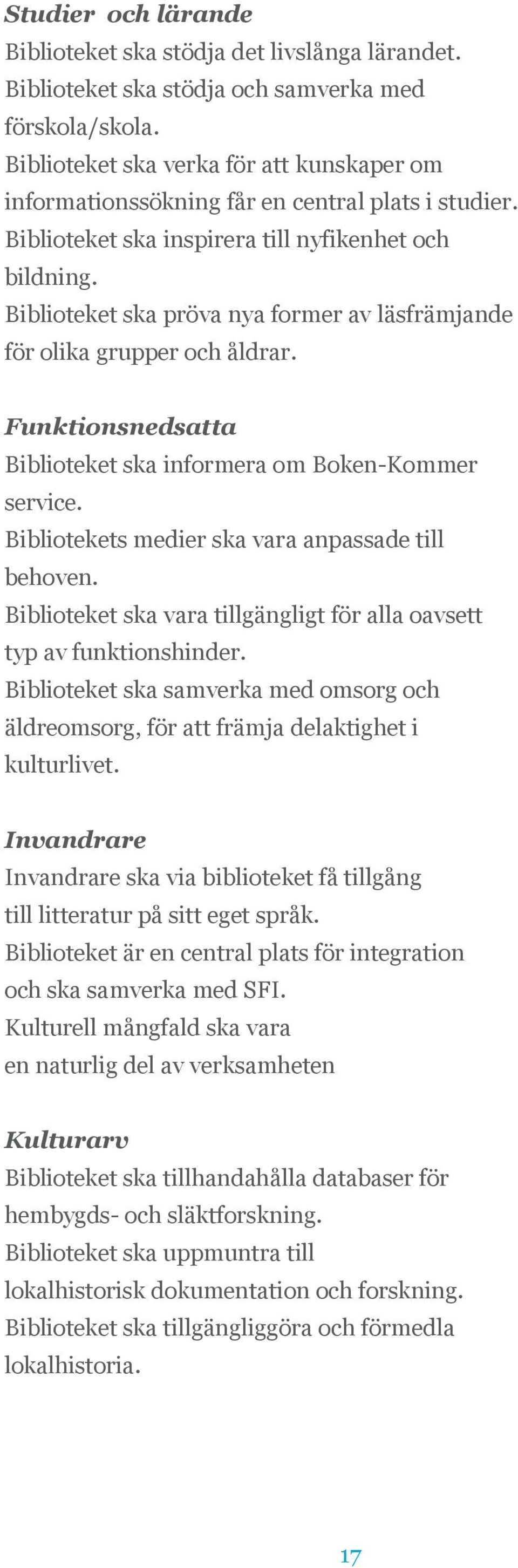 Biblioteket ska pröva nya former av läsfrämjande för olika grupper och åldrar. Funktionsnedsatta Biblioteket ska informera om Boken-Kommer service. Bibliotekets medier ska vara anpassade till behoven.