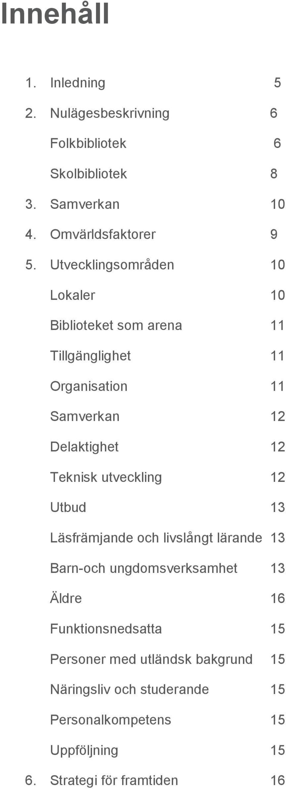 Teknisk utveckling 12 Utbud 13 Läsfrämjande och livslångt lärande 13 Barn-och ungdomsverksamhet 13 Äldre 16