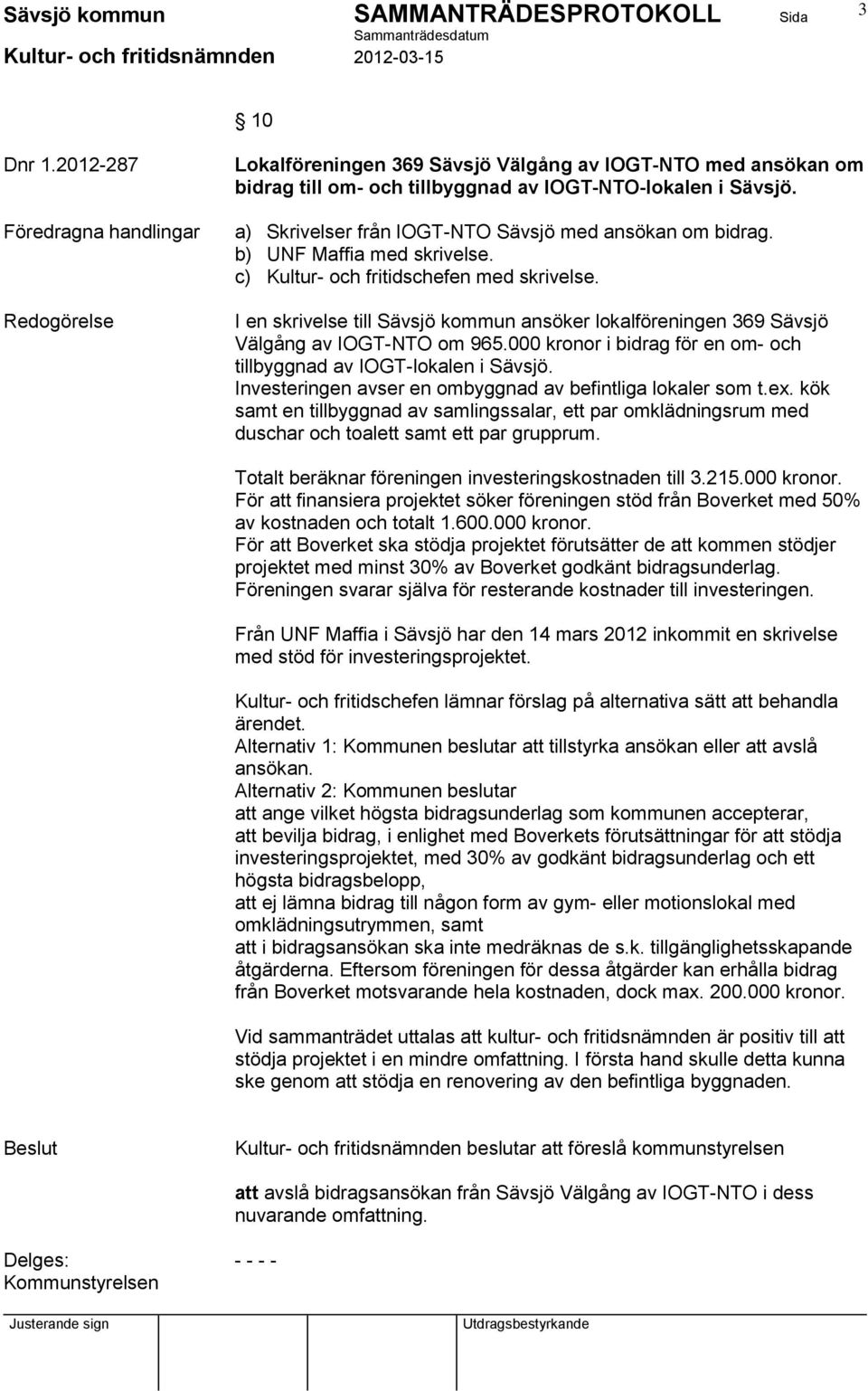 I en skrivelse till Sävsjö kommun ansöker lokalföreningen 369 Sävsjö Välgång av IOGT-NTO om 965.000 kronor i bidrag för en om- och tillbyggnad av IOGT-lokalen i Sävsjö.