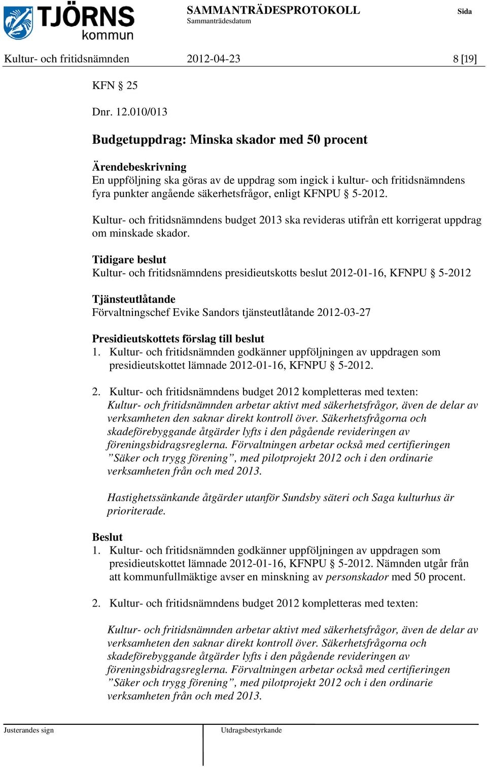 Kultur- och fritidsnämndens budget 2013 ska revideras utifrån ett korrigerat uppdrag om minskade skador.