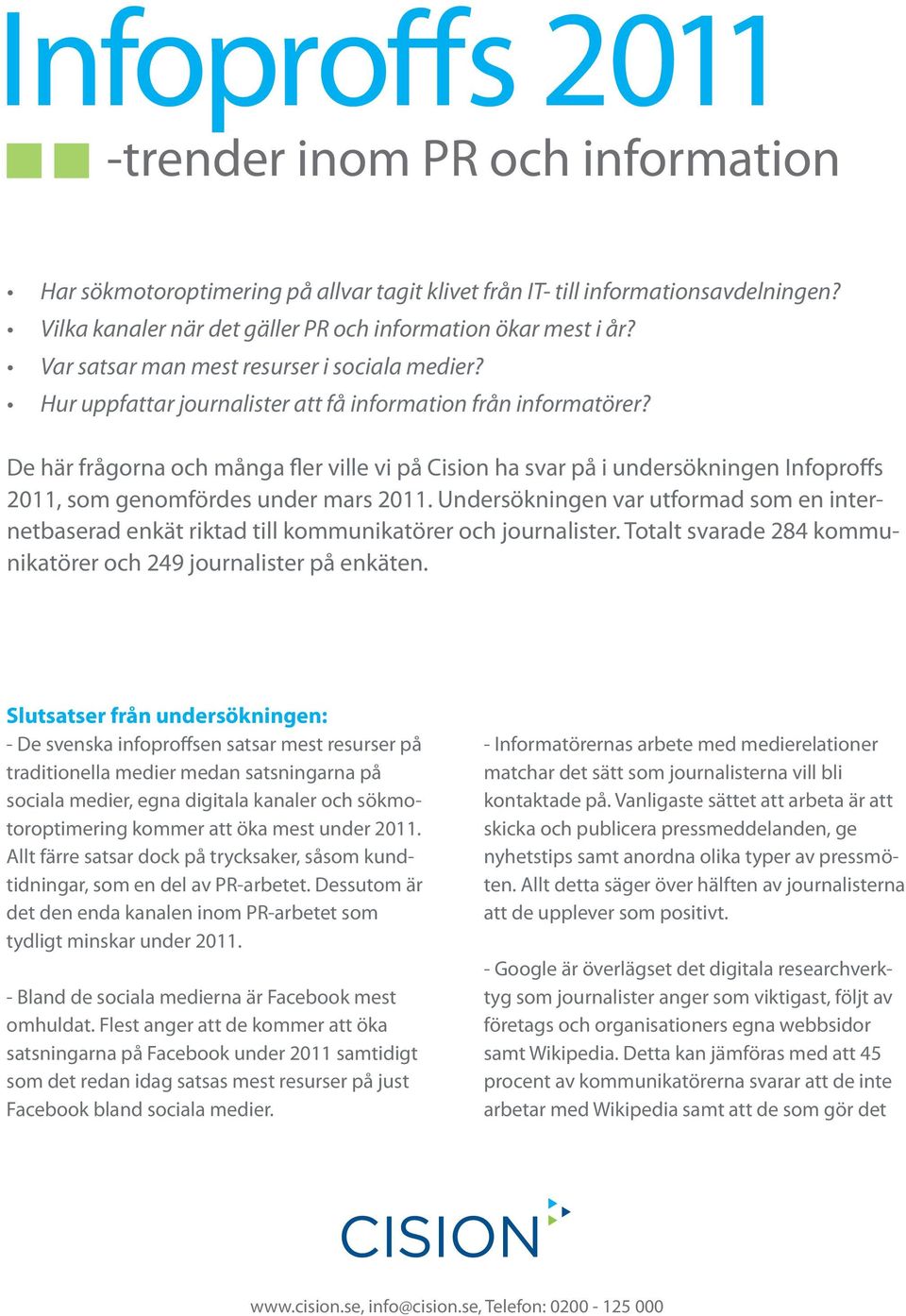 De här frågorna och många fler ville vi på Cision ha svar på i undersökningen Infoproffs 2011, som genomfördes under mars 2011.