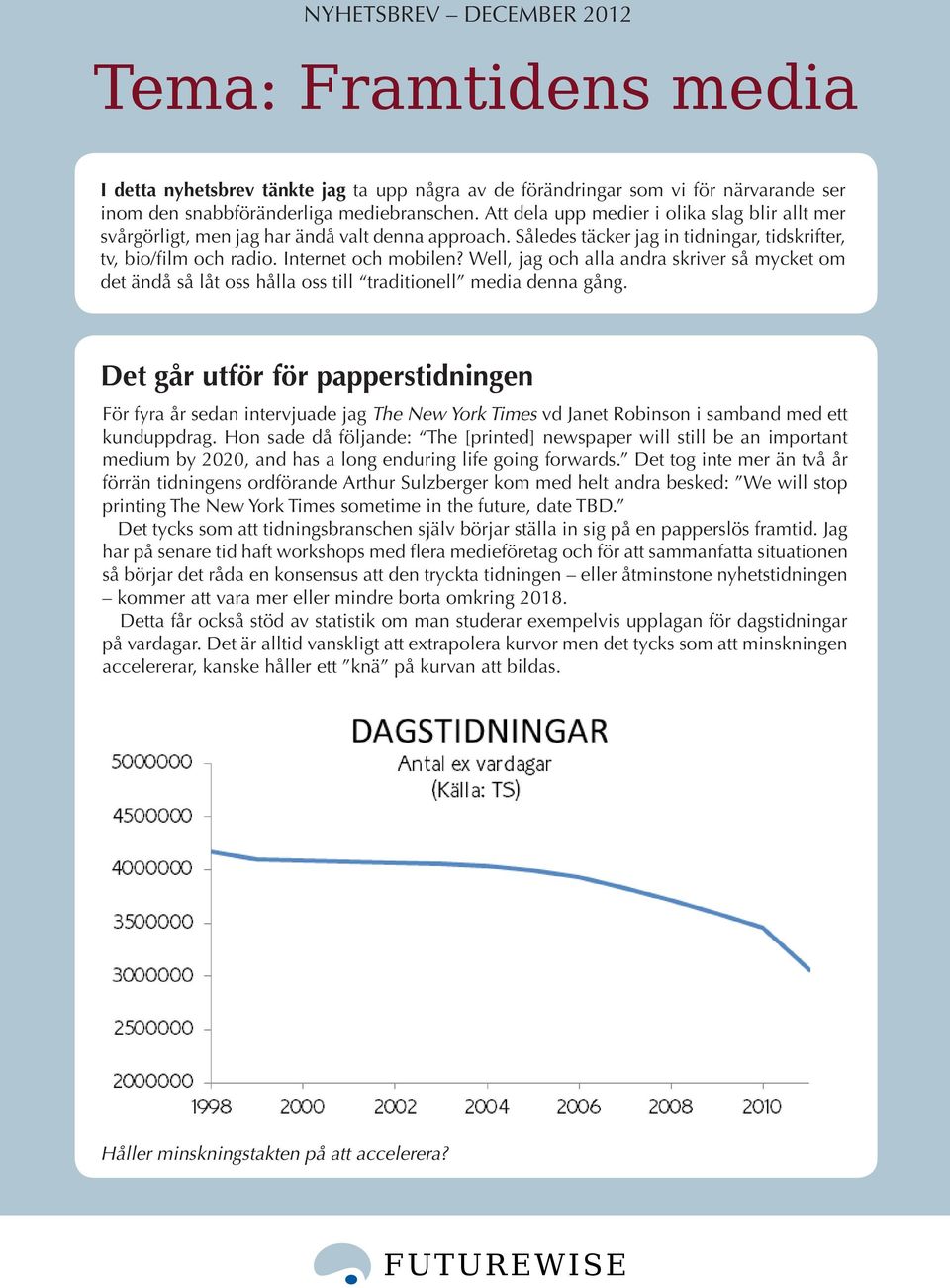 Well, jag och alla andra skriver så mycket om det ändå så låt oss hålla oss till traditionell media denna gång.