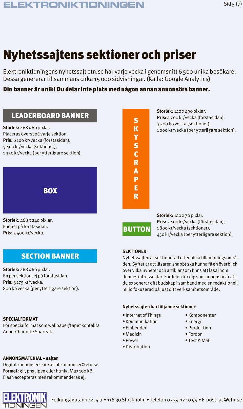 Pi: 6 100 k/vecka (fötaidan), 5 400 k/vecka (ektione), 1 350 k/vecka (pe ytteligae ektion). Box k y c a p e Stolek: 140 x 490 pixla.