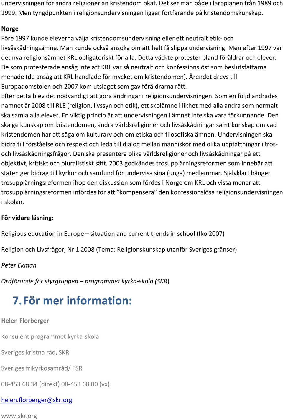 Men efter 1997 var det nya religionsämnet KRL obligatoriskt för alla. Detta väckte protester bland föräldrar och elever.