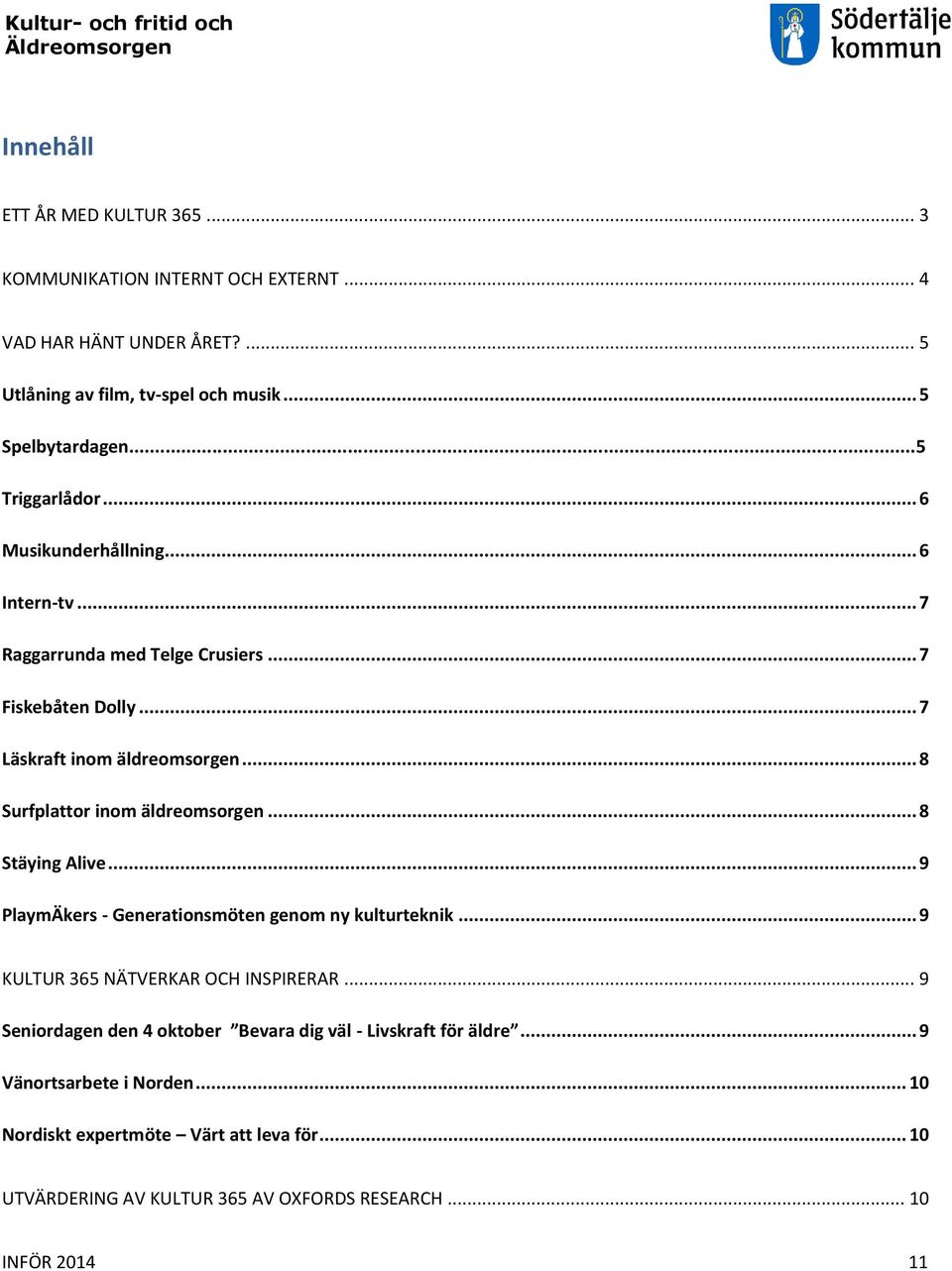 .. 8 Surfplattor inom äldreomsorgen... 8 Stäying Alive... 9 PlaymÄkers - Generationsmöten genom ny kulturteknik... 9 KULTUR 365 NÄTVERKAR OCH INSPIRERAR.