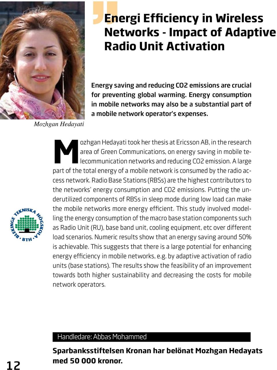 Mozhgan Hedayati took her thesis at Ericsson AB, in the research area of Green Communications, on energy saving in mobile telecommunication networks and reducing CO2 emission.