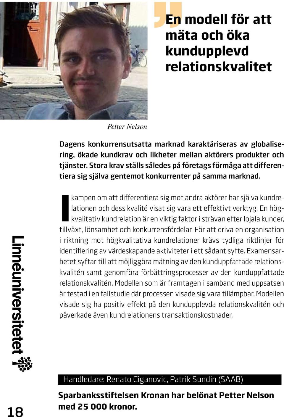 I kampen om att differentiera sig mot andra aktörer har själva kundrelationen och dess kvalité visat sig vara ett effektivt verktyg.