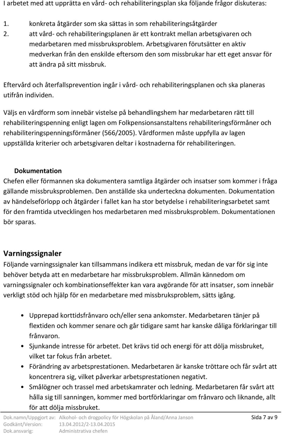 Arbetsgivaren förutsätter en aktiv medverkan från den enskilde eftersom den som missbrukar har ett eget ansvar för att ändra på sitt missbruk.