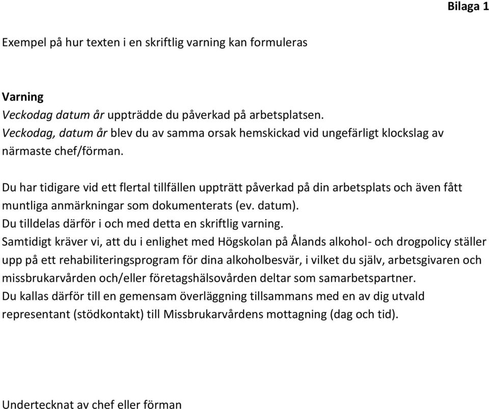 Du har tidigare vid ett flertal tillfällen uppträtt påverkad på din arbetsplats och även fått muntliga anmärkningar som dokumenterats (ev. datum).