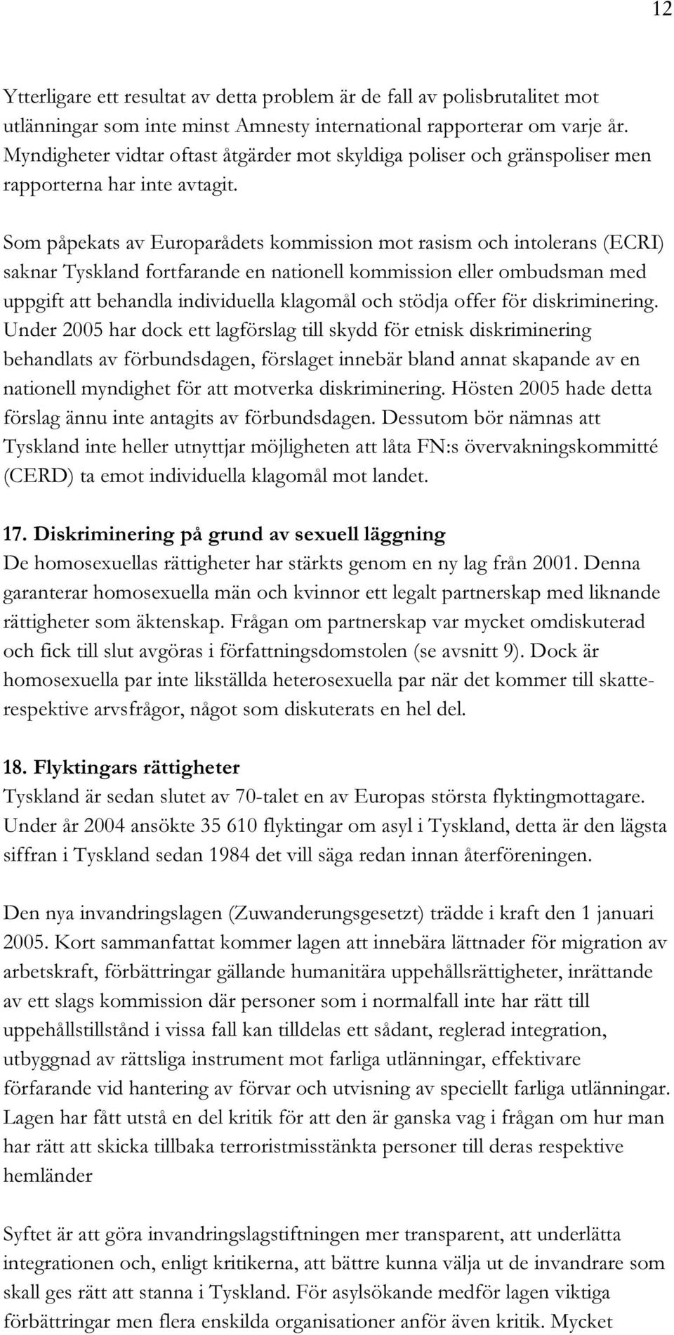 Som påpekats av Europarådets kommission mot rasism och intolerans (ECRI) saknar Tyskland fortfarande en nationell kommission eller ombudsman med uppgift att behandla individuella klagomål och stödja