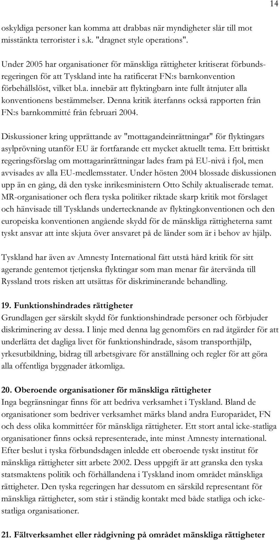 Denna kritik återfanns också rapporten från FN:s barnkommitté från februari 2004.