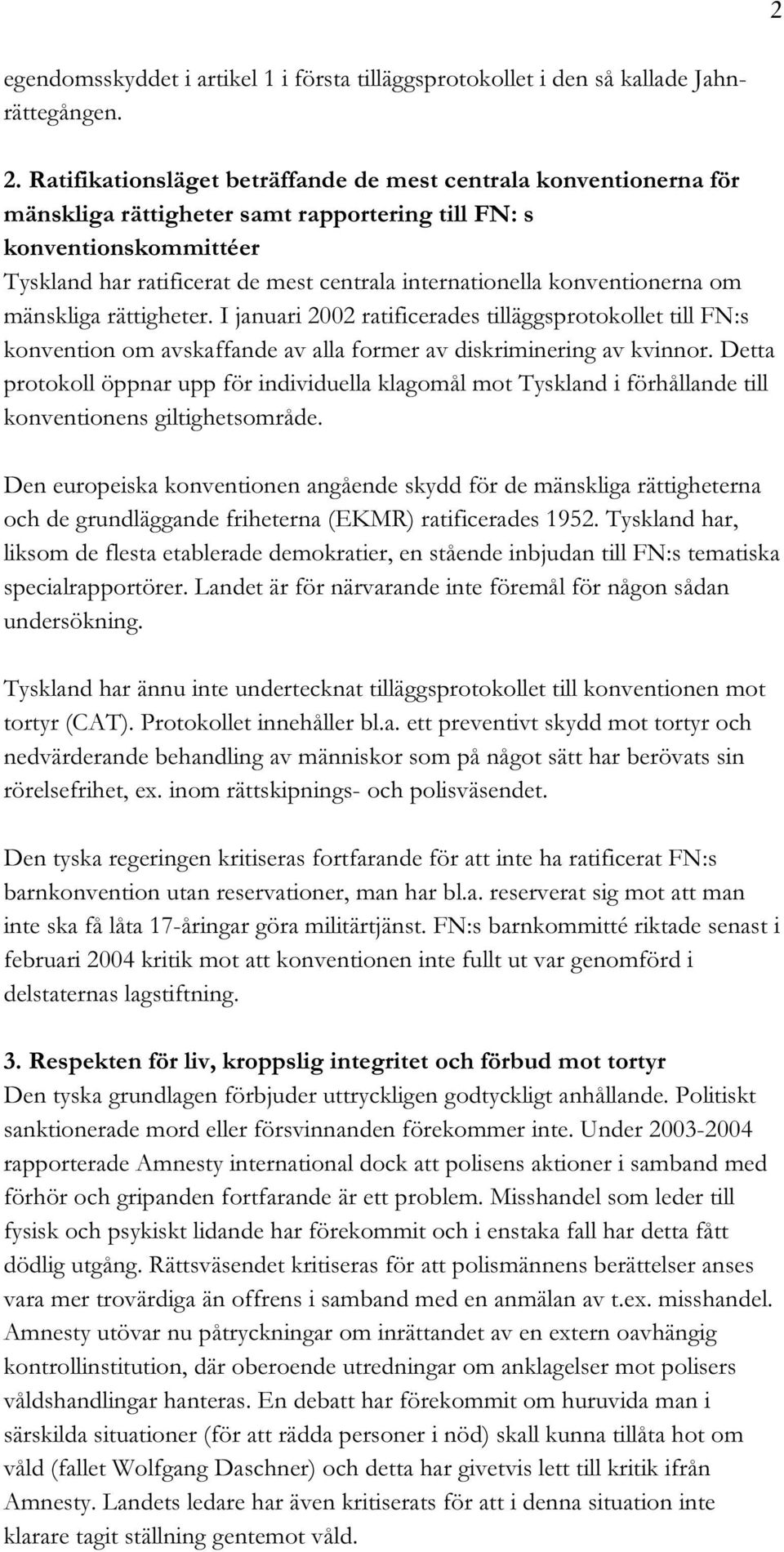 konventionerna om mänskliga rättigheter. I januari 2002 ratificerades tilläggsprotokollet till FN:s konvention om avskaffande av alla former av diskriminering av kvinnor.