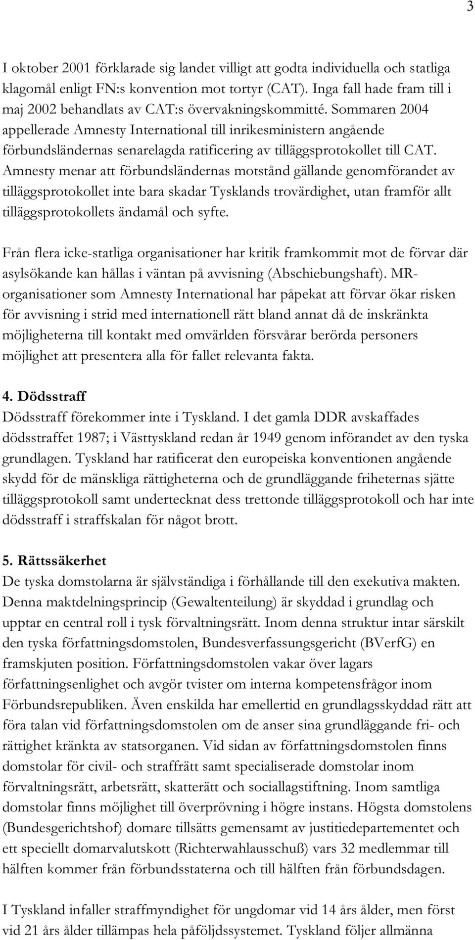 Sommaren 2004 appellerade Amnesty International till inrikesministern angående förbundsländernas senarelagda ratificering av tilläggsprotokollet till CAT.