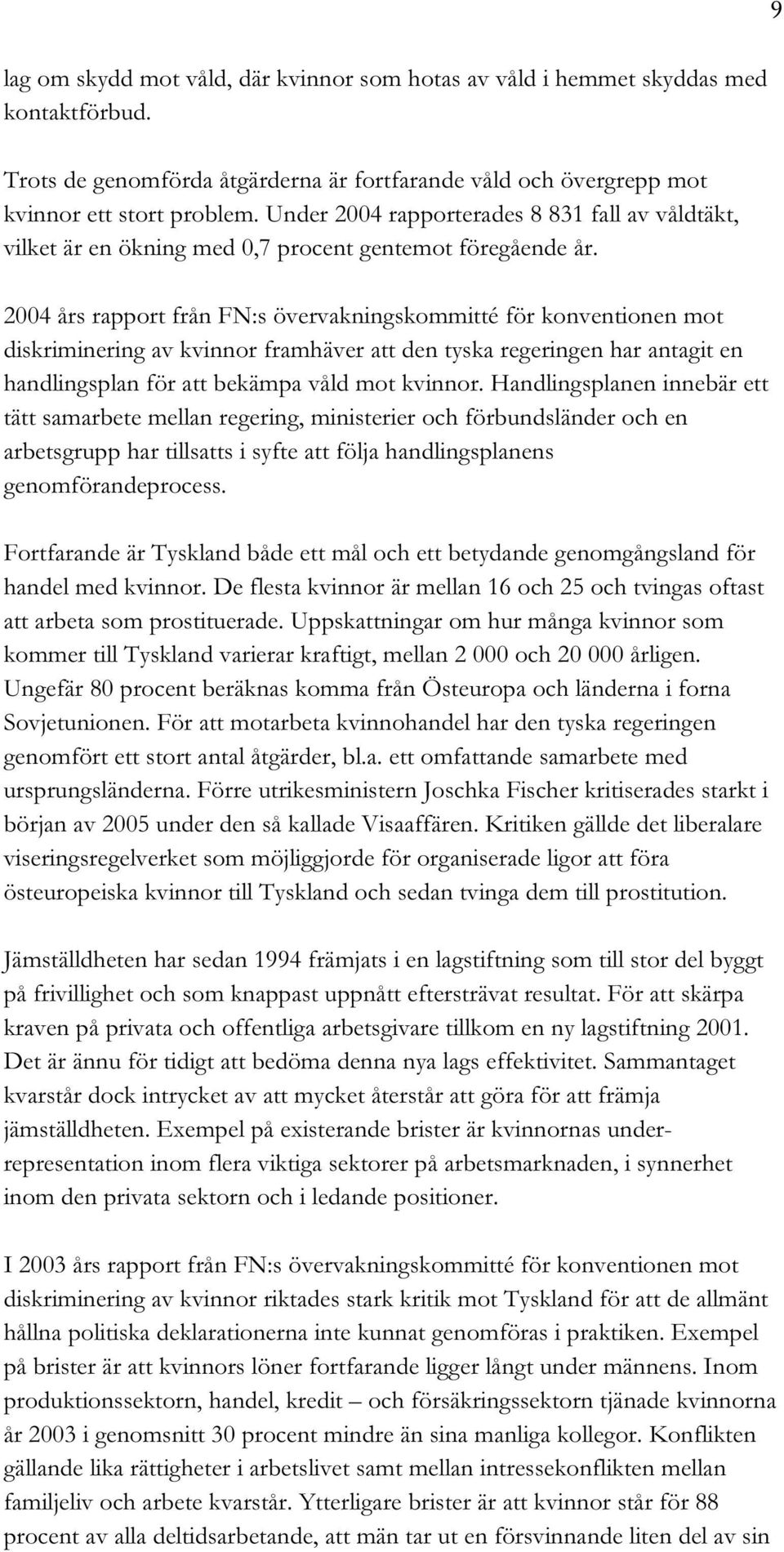 2004 års rapport från FN:s övervakningskommitté för konventionen mot diskriminering av kvinnor framhäver att den tyska regeringen har antagit en handlingsplan för att bekämpa våld mot kvinnor.