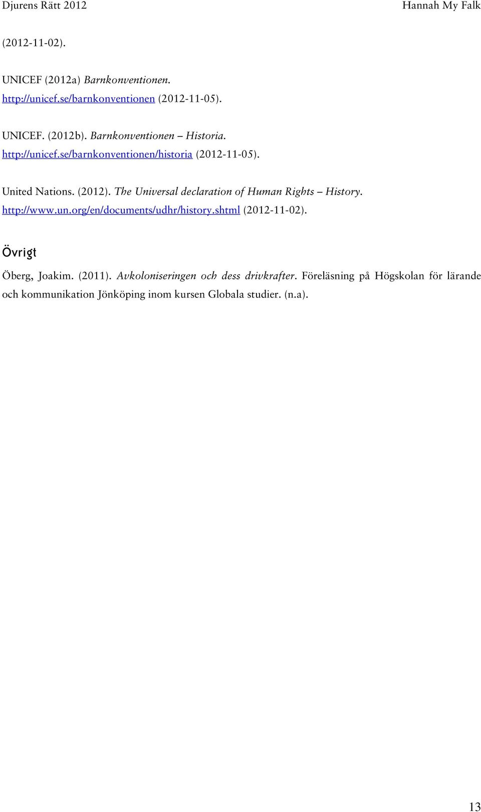 The Universal declaration of Human Rights History. http://www.un.org/en/documents/udhr/history.shtml (2012-11-02).