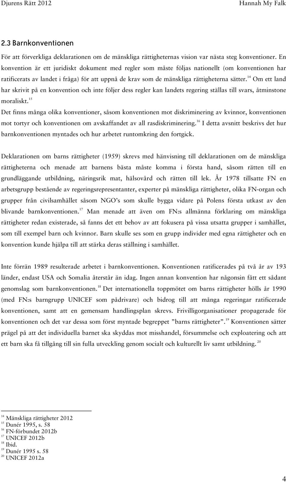 14 Om ett land har skrivit på en konvention och inte följer dess regler kan landets regering ställas till svars, åtminstone moraliskt.