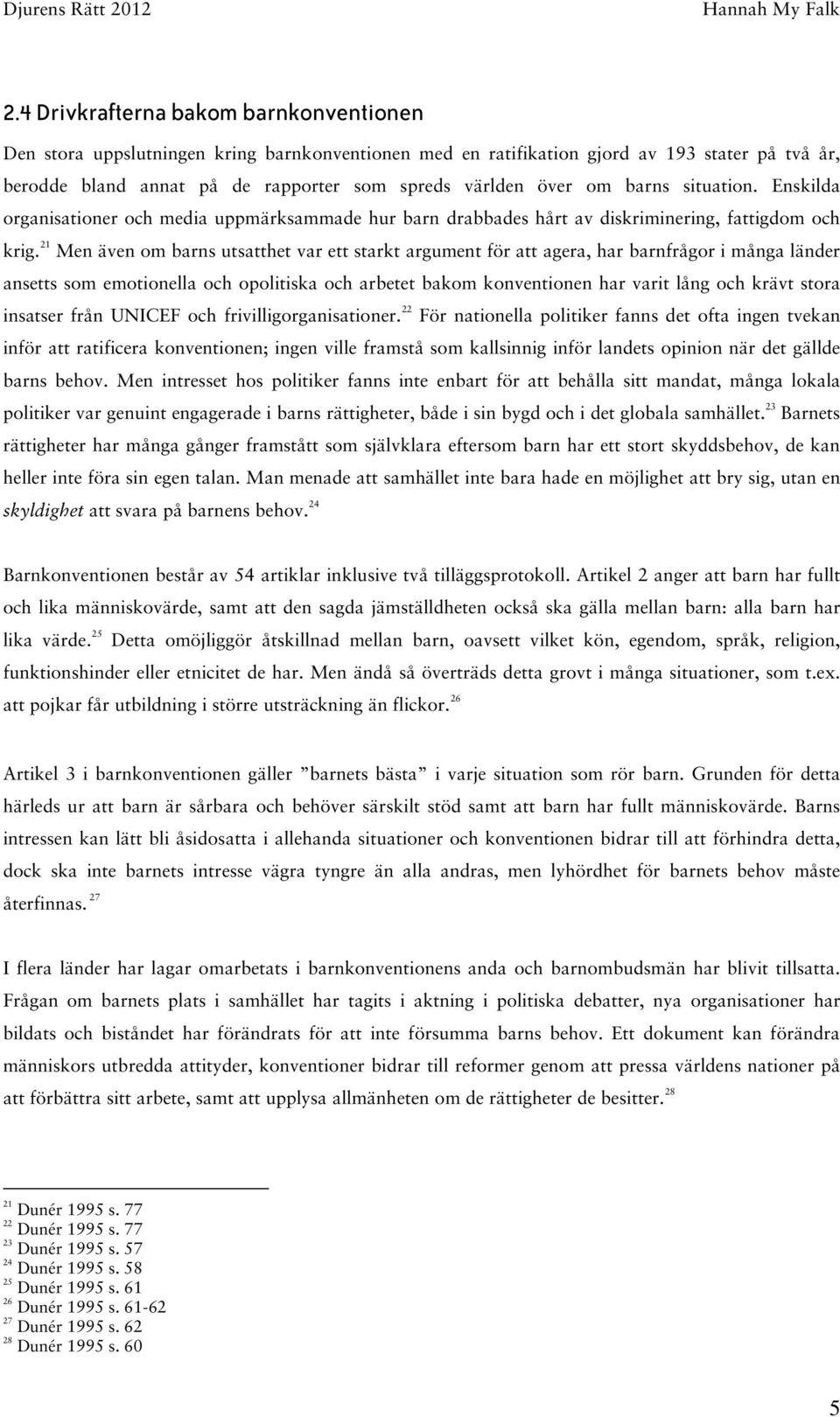 21 Men även om barns utsatthet var ett starkt argument för att agera, har barnfrågor i många länder ansetts som emotionella och opolitiska och arbetet bakom konventionen har varit lång och krävt