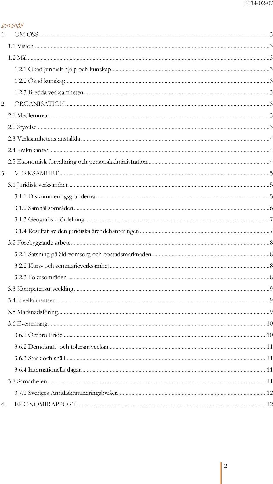 .. 5 3.1.2 Samhällsområden... 6 3.1.3 Geografisk fördelning... 7 3.1.4 Resultat av den juridiska ärendehanteringen... 7 3.2 Förebyggande arbete... 8 3.2.1 Satsning på äldreomsorg och bostadsmarknaden.