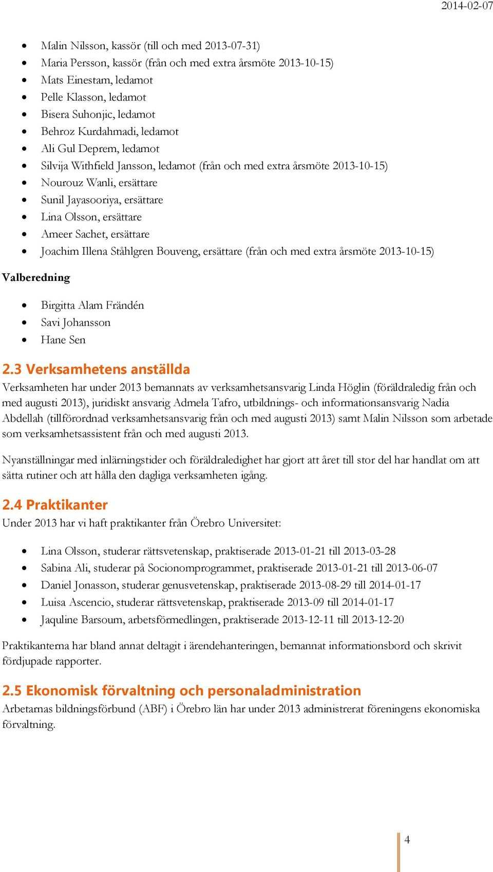 ersättare Joachim Illena Ståhlgren Bouveng, ersättare (från och med extra årsmöte 2013-10-15) Valberedning Birgitta Alam Frändén Savi Johansson Hane Sen 2.