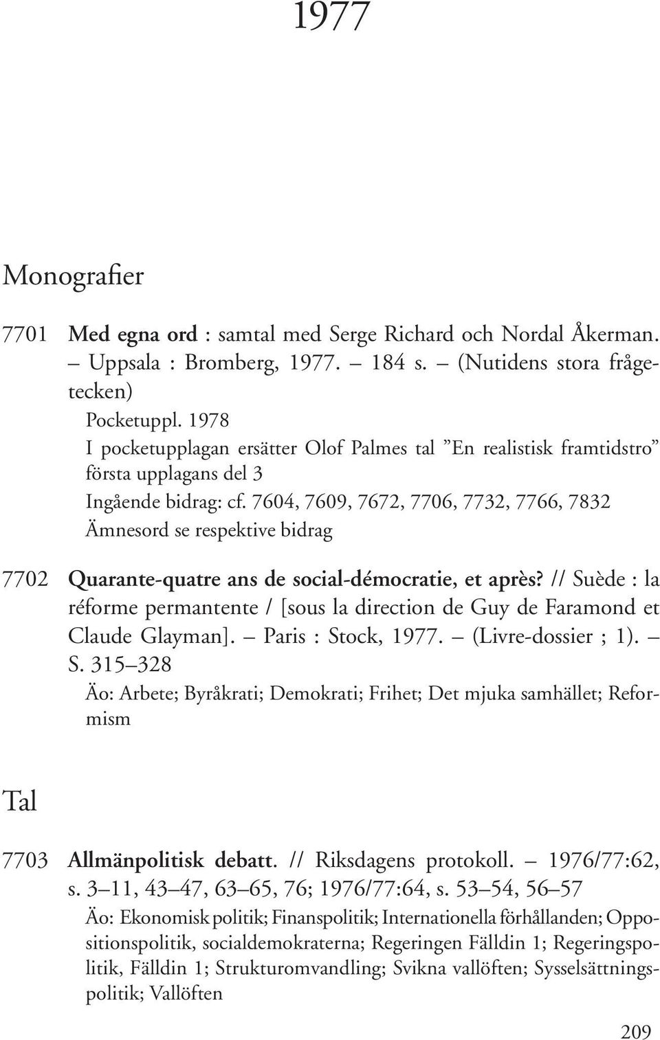 7604, 7609, 7672, 7706, 7732, 7766, 7832 Ämnesord se respektive bidrag 7702 Quarante-quatre ans de social-démocratie, et après?