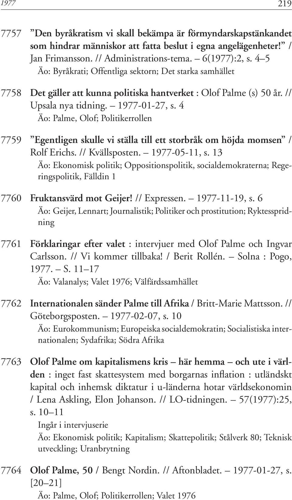 4 Äo: Palme, Olof; Politikerrollen 7759 Egentligen skulle vi ställa till ett storbråk om höjda momsen / Rolf Erichs. // Kvällsposten. 1977-05-11, s.