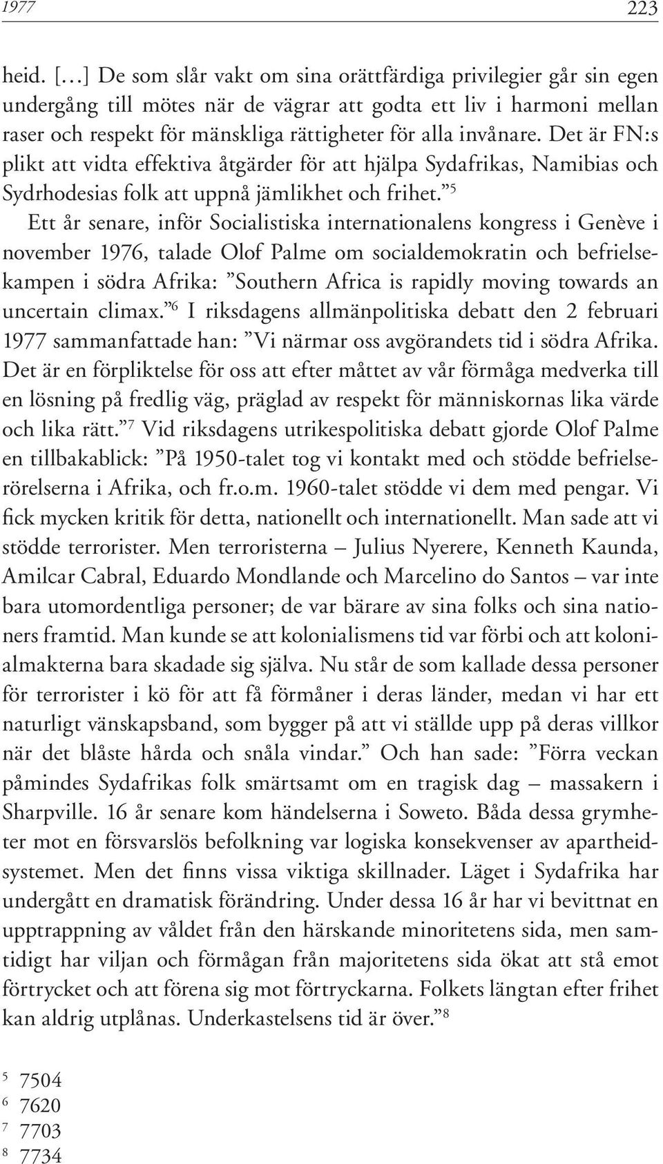 Det är FN:s plikt att vidta effektiva åtgärder för att hjälpa Sydafrikas, Namibias och Sydrhodesias folk att uppnå jämlikhet och frihet.