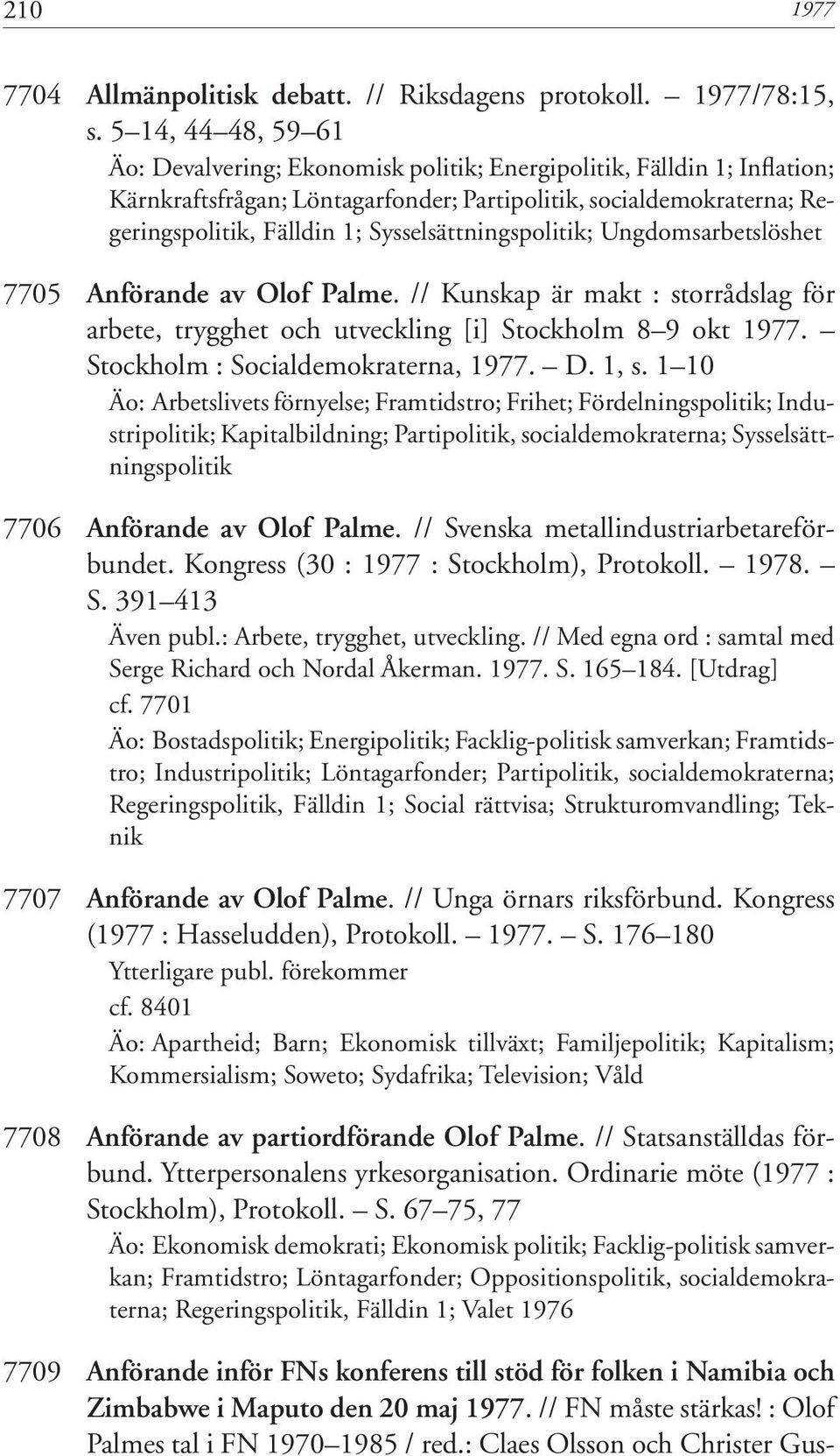 Sysselsättningspolitik; Ungdomsarbetslöshet 7705 Anförande av Olof Palme. // Kunskap är makt : storrådslag för arbete, trygghet och utveckling [i] Stockholm 8 9 okt 1977.