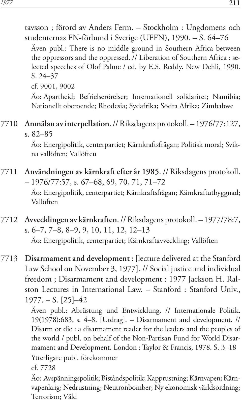 9001, 9002 Äo: Apartheid; Befrielserörelser; Internationell solidaritet; Namibia; Nationellt oberoende; Rhodesia; Sydafrika; Södra Afrika; Zimbabwe 7710 Anmälan av interpellation.