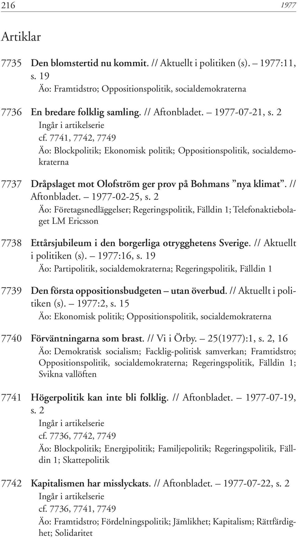 // Aftonbladet. 1977-02-25, s. 2 Äo: Företagsnedläggelser; Regeringspolitik, Fälldin 1; Telefonaktiebolaget LM Ericsson 7738 Ettårsjubileum i den borgerliga otrygghetens Sverige.