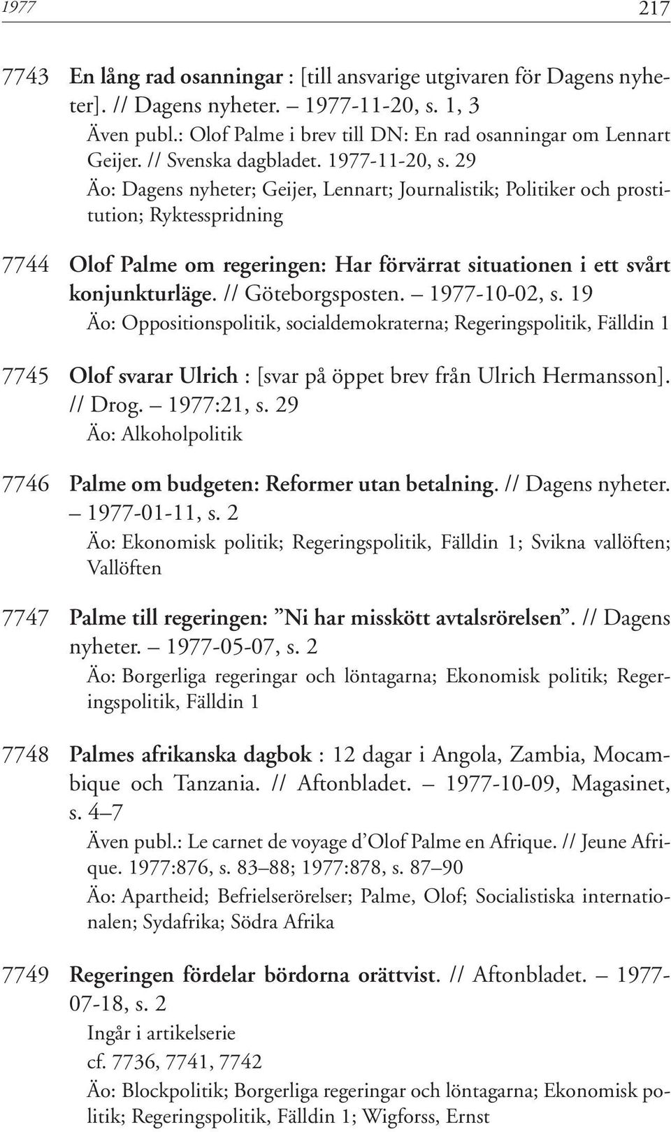 29 Äo: Dagens nyheter; Geijer, Lennart; Journalistik; Politiker och prostitution; Ryktesspridning 7744 Olof Palme om regeringen: Har förvärrat situationen i ett svårt konjunkturläge.