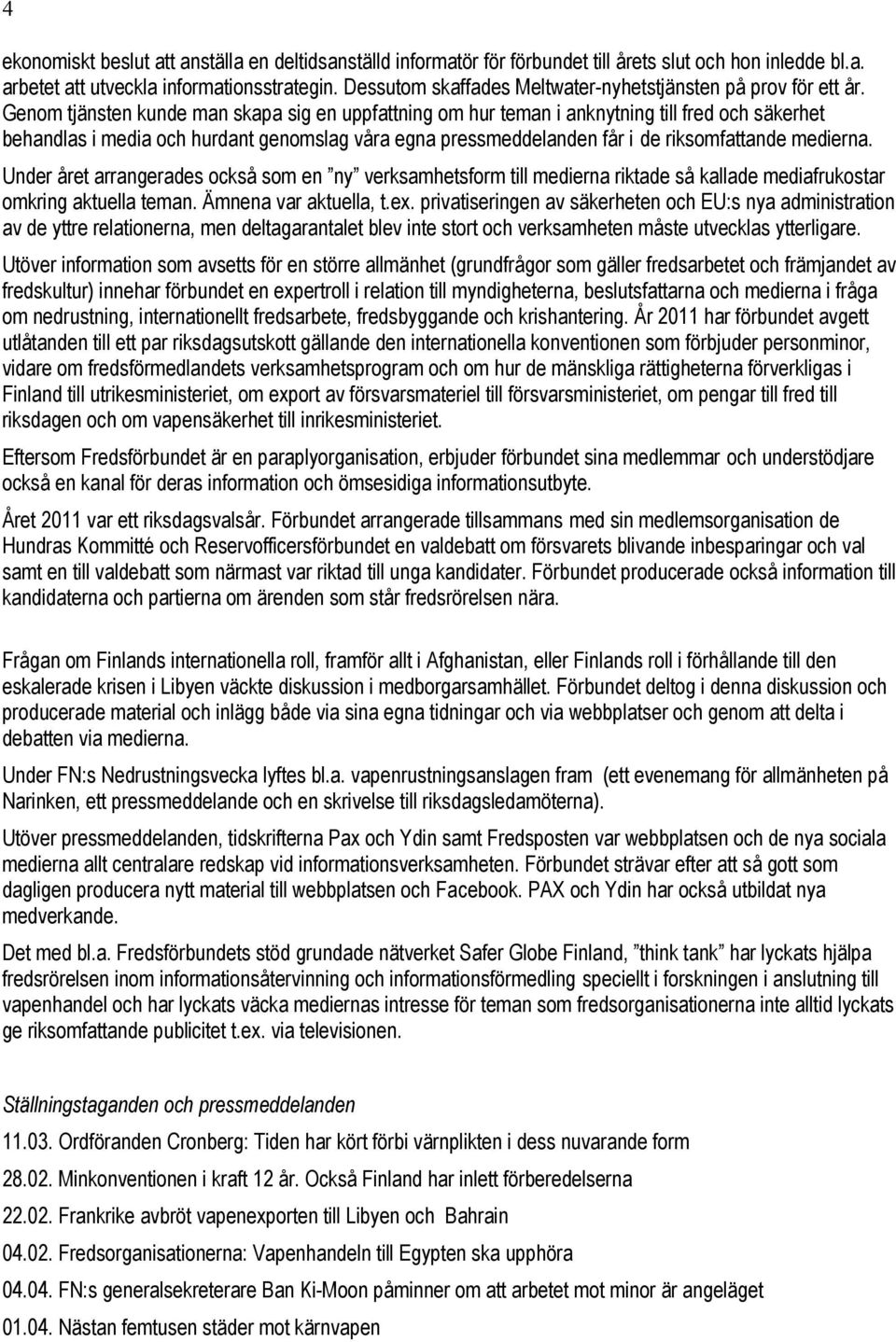 Genom tjänsten kunde man skapa sig en uppfattning om hur teman i anknytning till fred och säkerhet behandlas i media och hurdant genomslag våra egna pressmeddelanden får i de riksomfattande medierna.