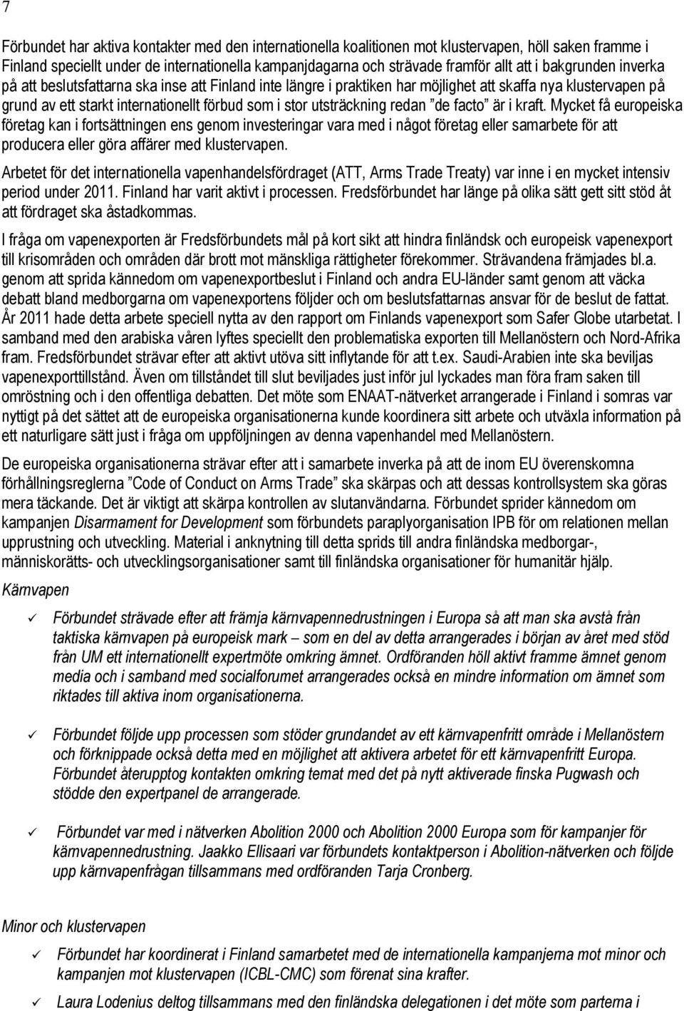 redan de facto är i kraft. Mycket få europeiska företag kan i fortsättningen ens genom investeringar vara med i något företag eller samarbete för att producera eller göra affärer med klustervapen.