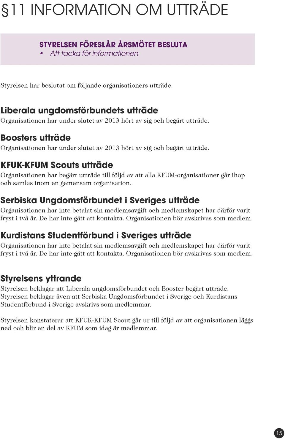 KFUK-KFUM Scouts utträde Organisationen har begärt utträde till följd av att alla KFUM-organisationer går ihop och samlas inom en gemensam organisation.