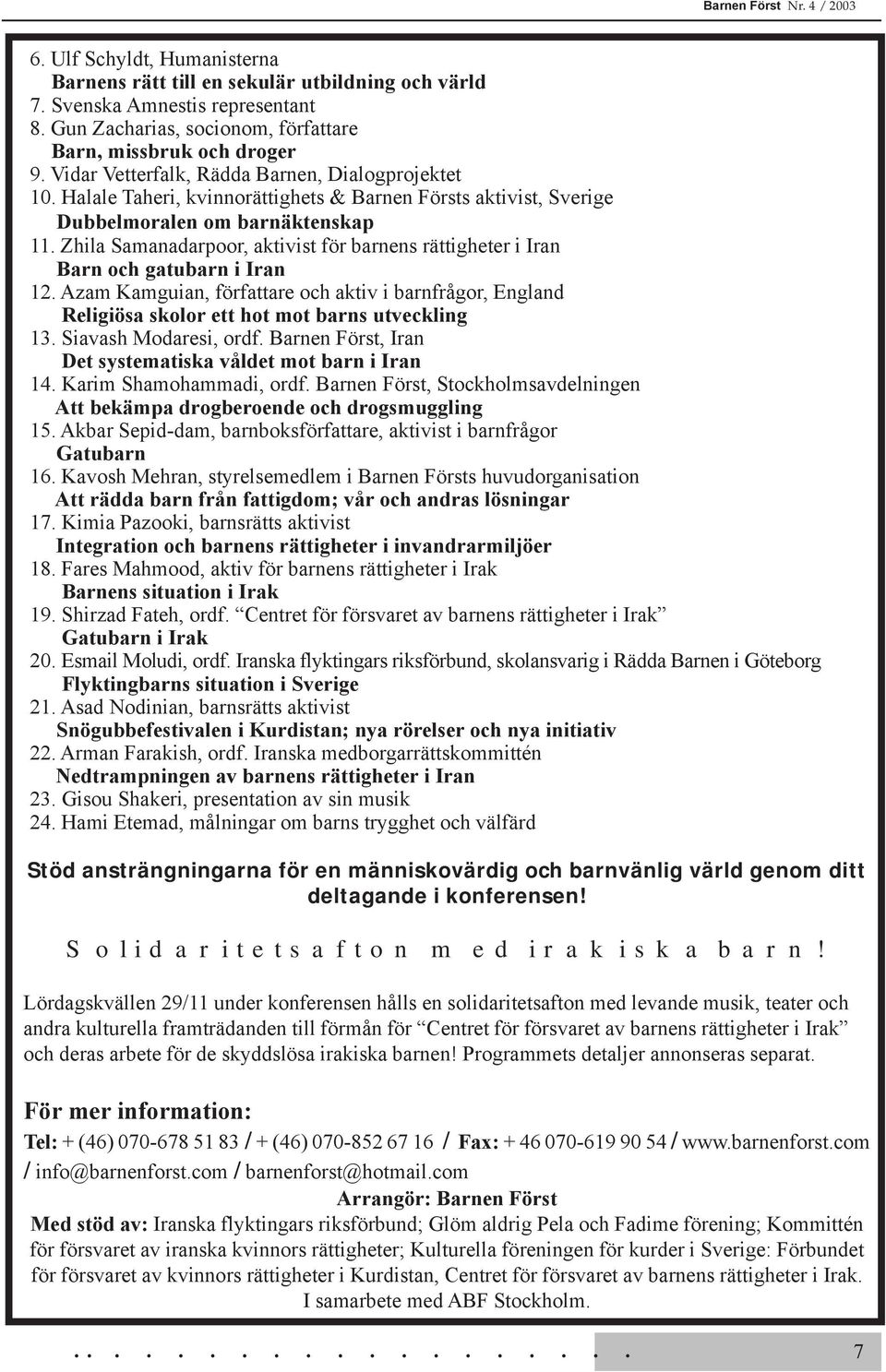 Halale Taheri, kvinnorättighets & Barnen Försts aktivist, Sverige Dubbelmoralen om barnäktenskap 11. Zhila Samanadarpoor, aktivist för barnens rättigheter i Iran Barn och gatubarn i Iran 12.