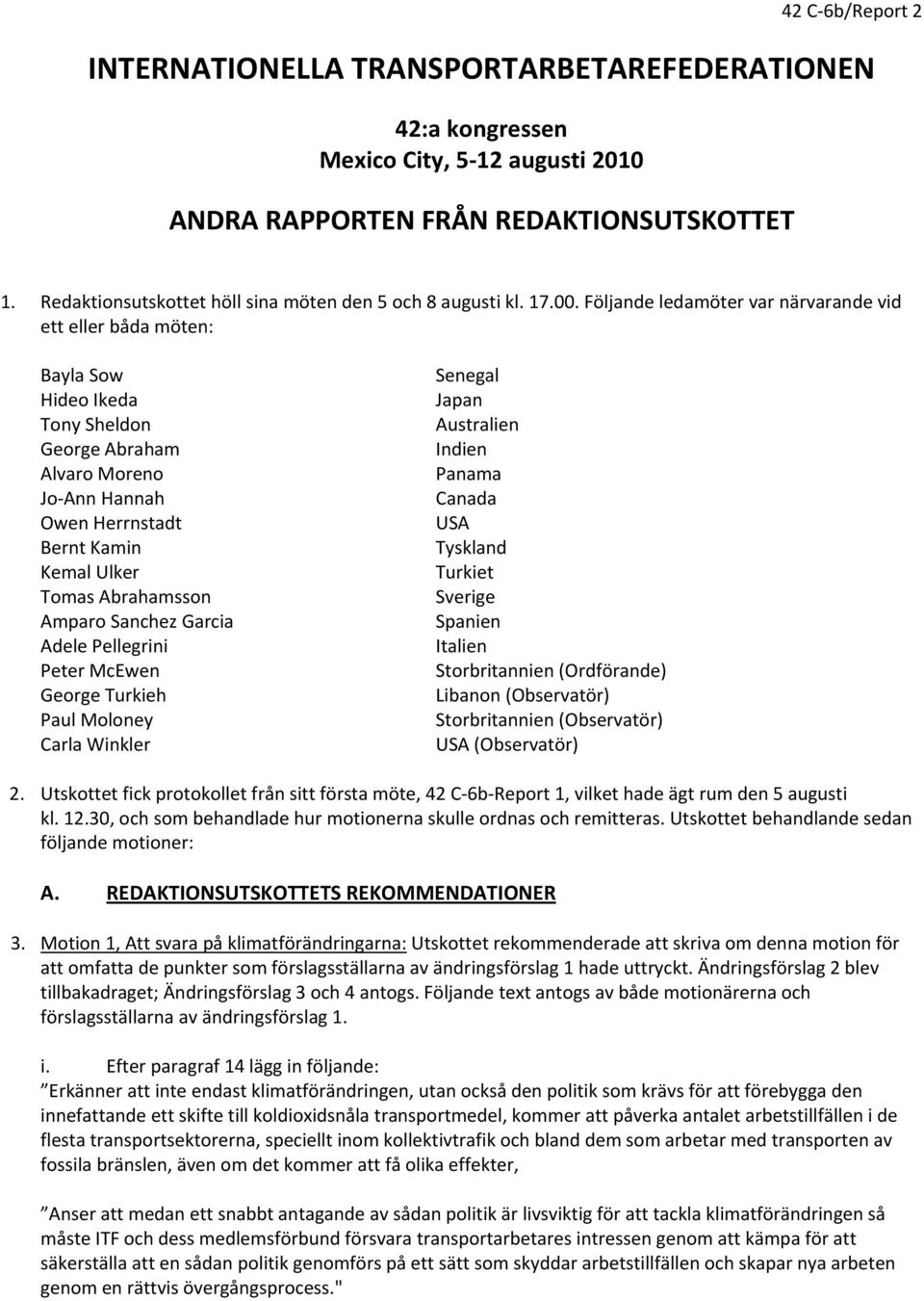 Amparo Sanchez Garcia Adele Pellegrini Peter McEwen George Turkieh Paul Moloney Carla Winkler Senegal Japan Australien Indien Panama Canada USA Tyskland Turkiet Sverige Spanien Italien Storbritannien